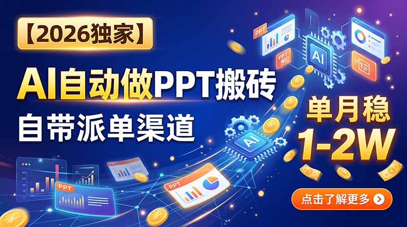 【2026独家】AI自动做PPT搬砖，自带派单渠道，单月稳1-2W-爱搭资源网
