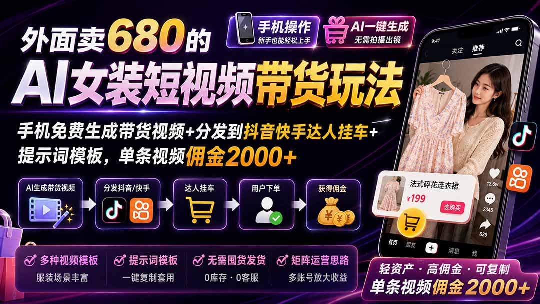 外面卖680的AI女装短视频带货玩法：手机免费生成带货视频+分发到抖音快手达人挂车+提示词模板，单条视频佣金2000+-爱搭资源网