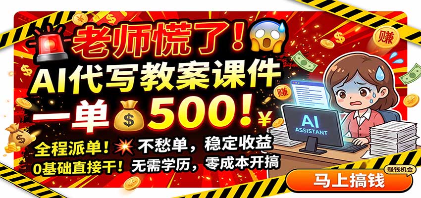 老师慌了！AI代写教案课件，一500，全程派单不愁单，0基础直接干-爱搭资源网