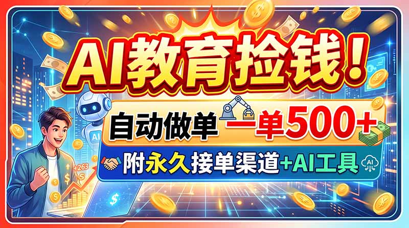 AI教育捡钱！自动做单一单500+，附永久接单渠道+AI工具-爱搭资源网