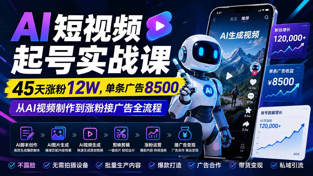 AI短视频起号实战课：45天涨粉12W，单条广告8500，从AI视频制作到涨粉接广告全流程-爱搭资源网