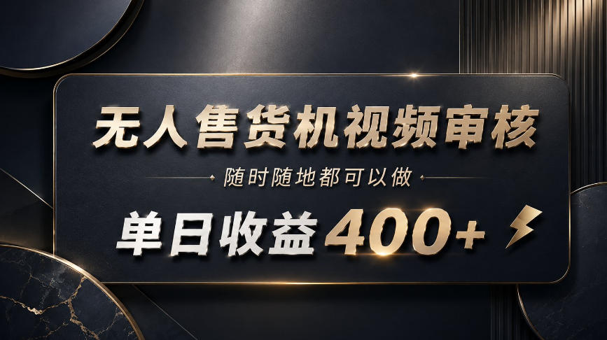 无人售货机视频审核，随时随地都可以做，单日收益400+，有手就能做【揭秘】-爱搭资源网
