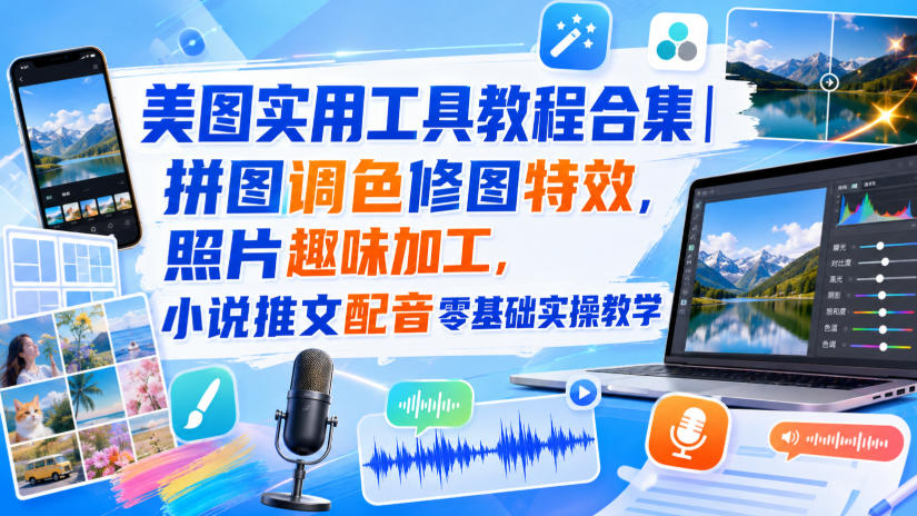 美图实用工具教程合集｜拼图调色修图特效，照片趣味加工，小说推文配音零基础实操教学-爱搭资源网