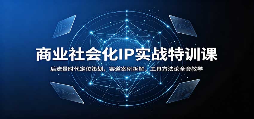 商业社会化IP实战特训课:后流量时代定位策划,赛道案例拆解,工具方法论全套教学-爱搭资源网