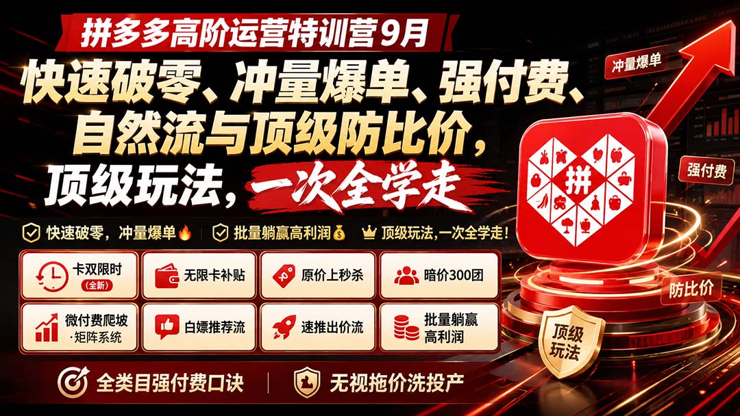 拼多多高阶运营特训营9月：快速破零、冲量爆单、强付费、自然流与顶级防比价， 顶级玩法，一次全学走-爱搭资源网