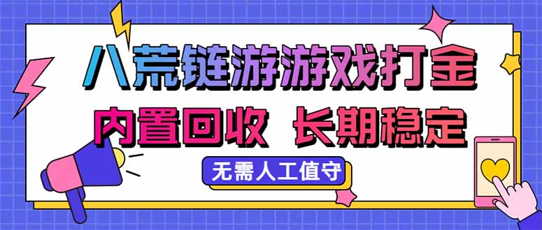 八荒链游，游戏打金，内置回收，无需人工值守，长期稳定收益-爱搭资源网