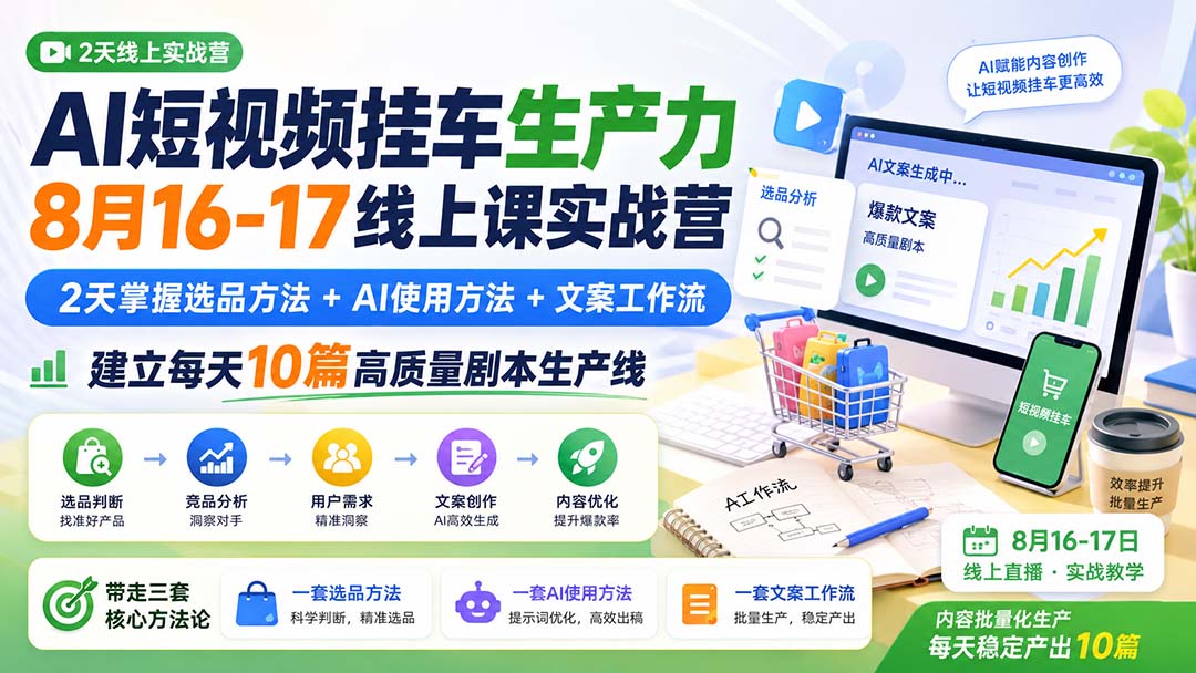 AI短视频挂车生产力8月16-17线上课实战营：2天掌握选品方法+AI使用方法+文案工作流，建立每天10篇高质量剧本生产线-爱搭资源网