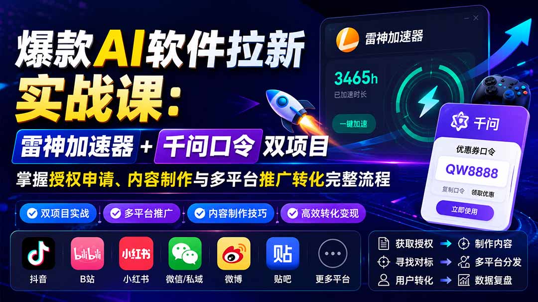 爆款AI软件拉新实战课：雷神加速器+千问口令双项目，掌握授权申请、内容制作与多平台推广转化完整流程-爱搭资源网