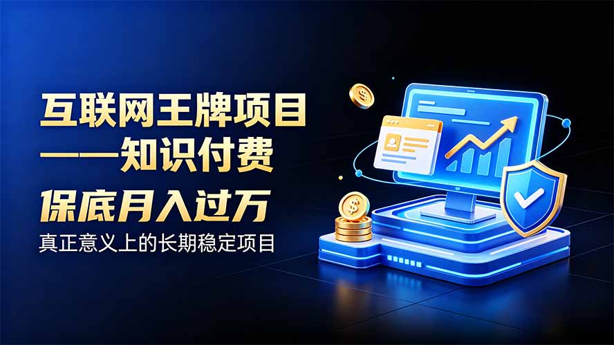 互联网王牌项目——知识付费，月入过万只是保底，真正意义上的长期稳定项目-爱搭资源网
