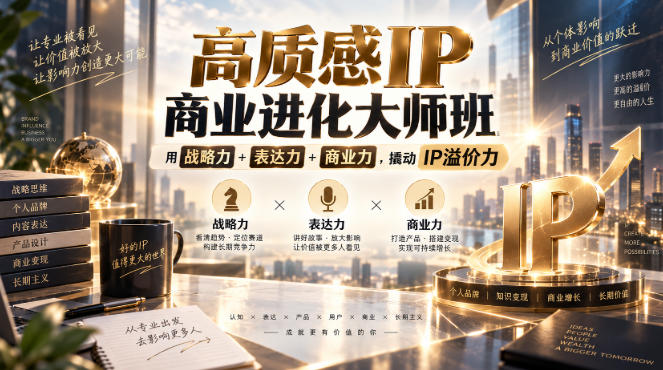 高质感IP商业进化大师班，用战略力+表达力+商业力，撬动IP溢价力-爱搭资源网