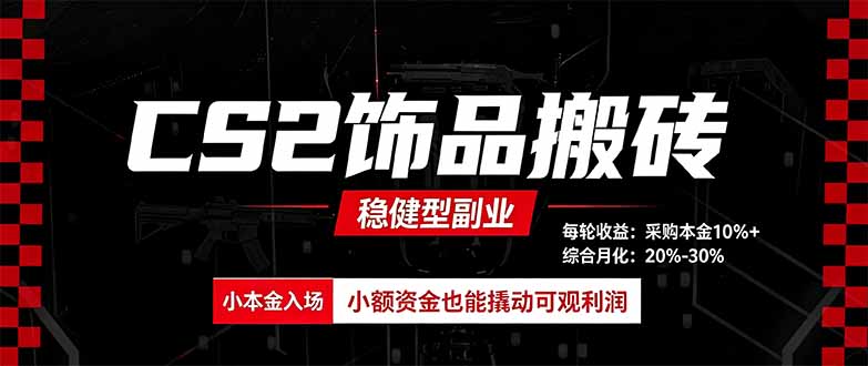 CS2饰品搬砖，每轮收益为采购本金的10%+，综合月化为20-30%，稳健型副业-爱搭资源网