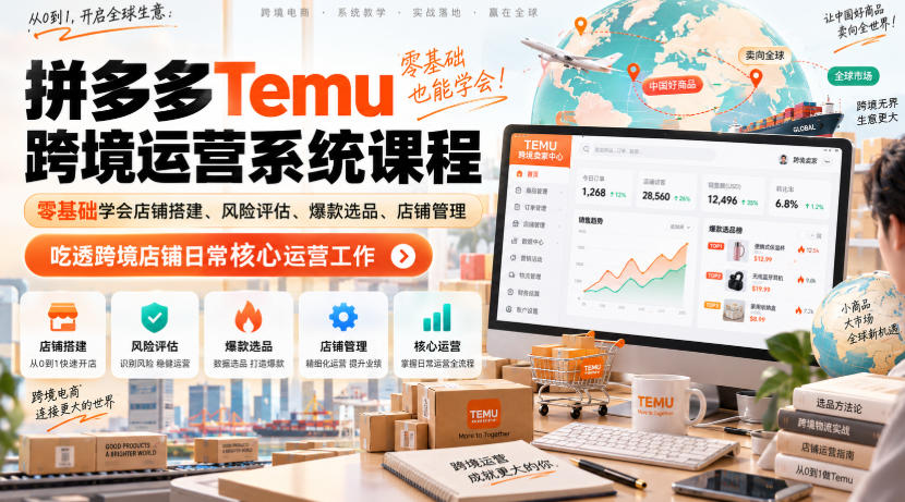 Temu跨境拼多多运营系统课程，零基础学会店铺搭建、风险评估、爆款选品、店铺管理，吃透跨境店铺日常核心运营工作-爱搭资源网