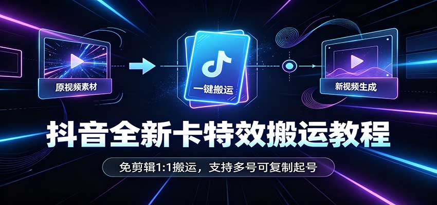 抖音全新卡特效搬运教程：免剪辑1:1搬运，支持多号可复制起号-爱搭资源网