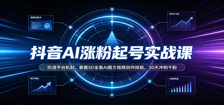 抖音AI涨粉起号实战课：吃透平台机制，掌握SD全套AI图文视频创作技能，30天冲刺千粉-爱搭资源网
