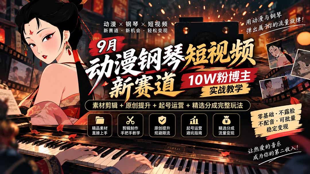 9月动漫钢琴短视频新赛道｜10W粉博主实战教学，素材剪辑+原创提升+起号运营+精选分成完整玩法-爱搭资源网