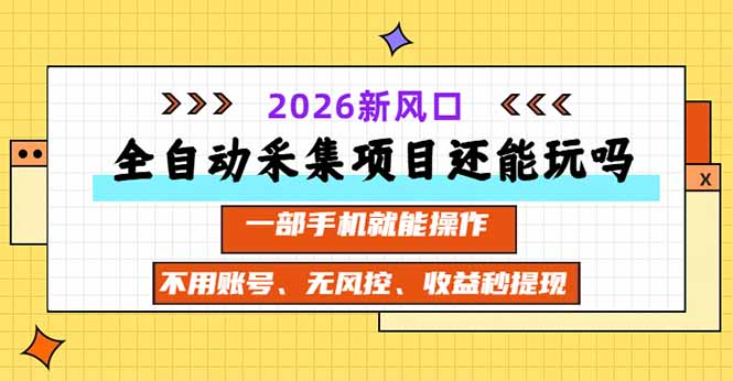全自动采集项目还能玩吗？2026实测新风口 一部手机就能操作-爱搭资源网