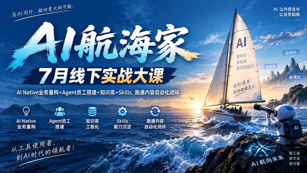 AI航海家 7月线下实战大课-无水印｜AI Native业务重构+Agent员工搭建+知识库+Skills，跑通内容自动化闭环-爱搭资源网
