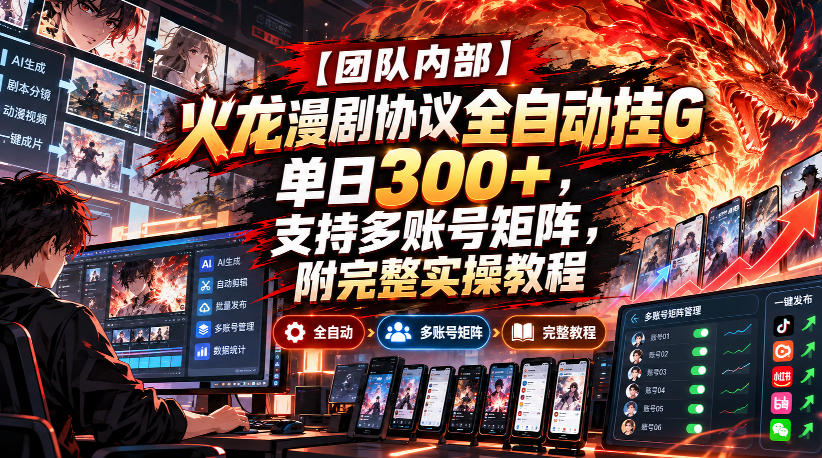 【团队内部】火龙漫剧协议全自动挂G，单日300+，支持多账号矩阵，附完整实操教程【揭秘】-爱搭资源网