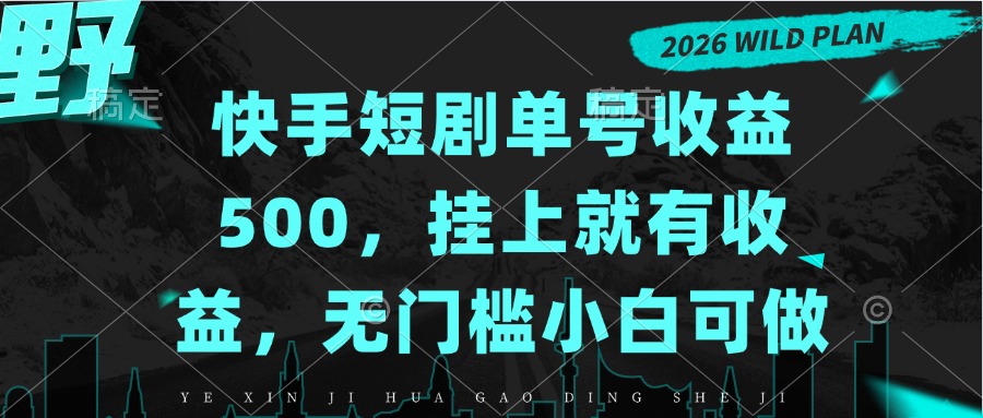 快手短剧单号收益500，挂上就有收益，无门槛小白可做-爱搭资源网