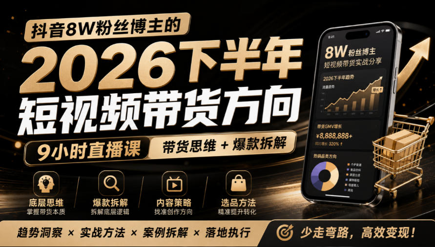 抖音8W粉丝博主莱恩带娃的2026下半年短视频带货方向，​9小时直播课，带货思维+爆款拆解-爱搭资源网