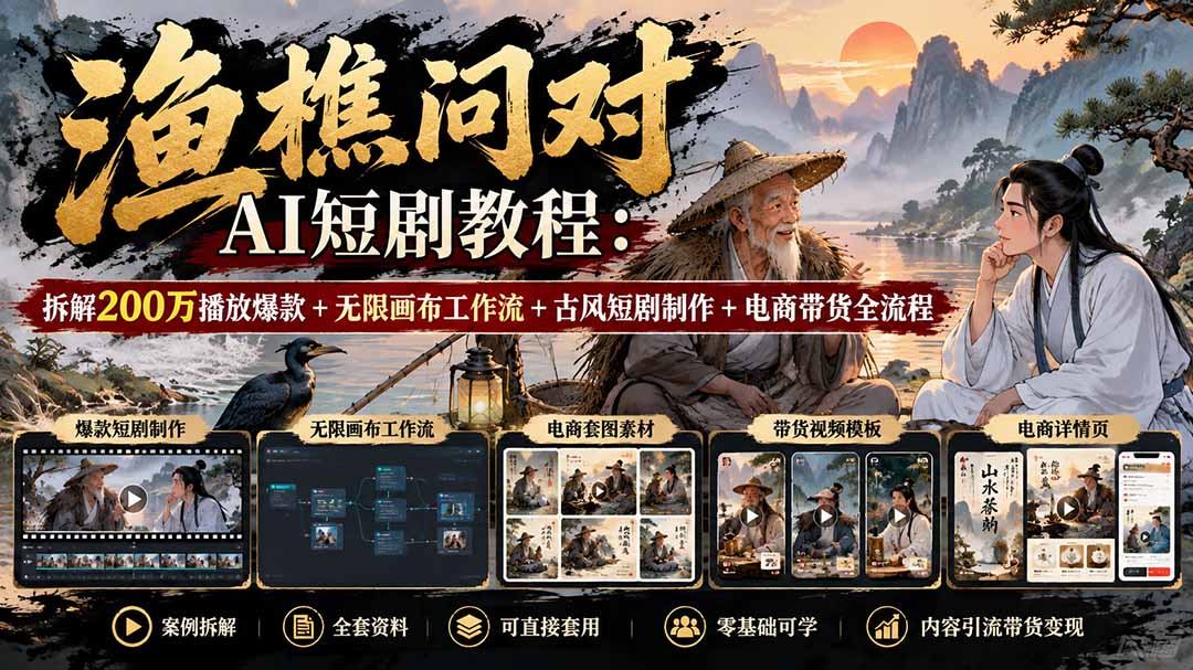 【无水印】渔樵问对AI短剧教程：拆解200万播放爆款+无限画布工作流+古风短剧制作+电商带货全流程-爱搭资源网