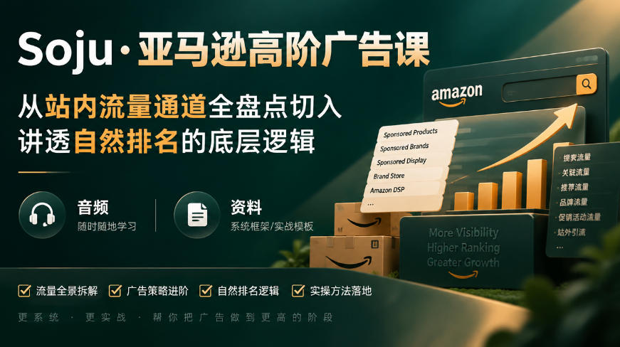 亚马逊高阶广告课，从站内流量通道全盘点切入，讲透自然排名的底层逻辑(直播+音频+资料)-爱搭资源网