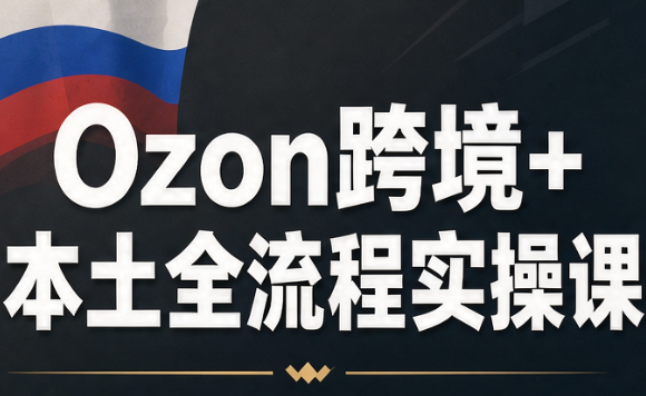 Ozon跨境+本土全流程实操课-爱搭资源网