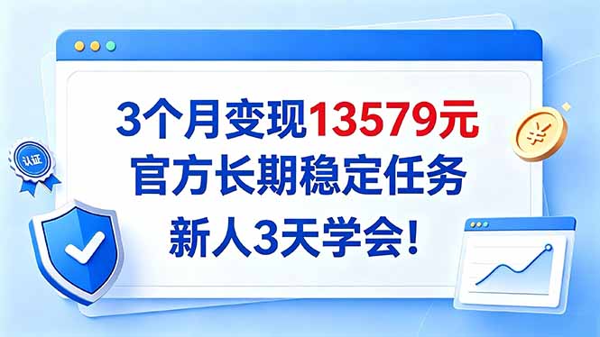 3个月变现13579元，官方长期稳定任务，新人3天学会！-爱搭资源网