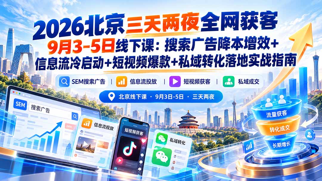 2026北京三天两夜全网获客9月3-5日线下课：搜索广告降本增效+信息流冷启动+短视频爆款+私域转化落地实战指南-爱搭资源网