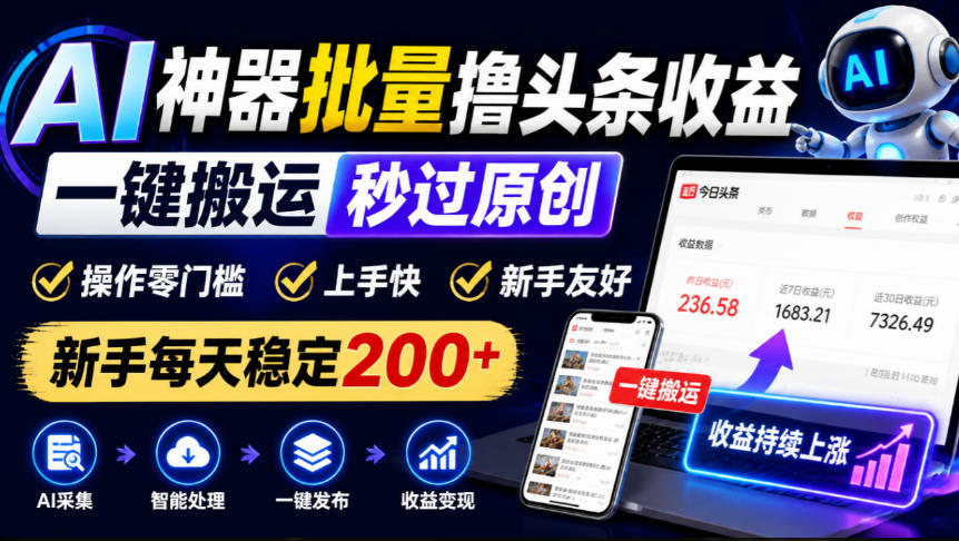 AI神器批量撸头条收益，一键搬运秒过原创，操作零门槛上手快，新手每天稳定200+【揭秘】-爱搭资源网