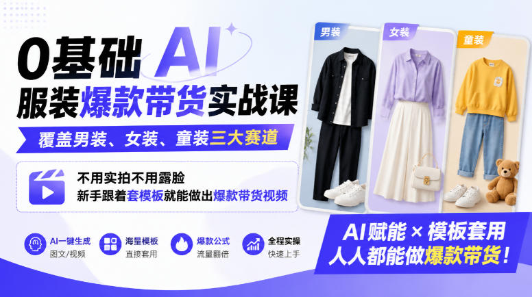 0基础AI服装爆款带货实战课｜覆盖男装、女装、童装三大赛道，不用实拍不用露脸，新手跟着套模板就能做出爆款带货视频(更新1010)-爱搭资源网