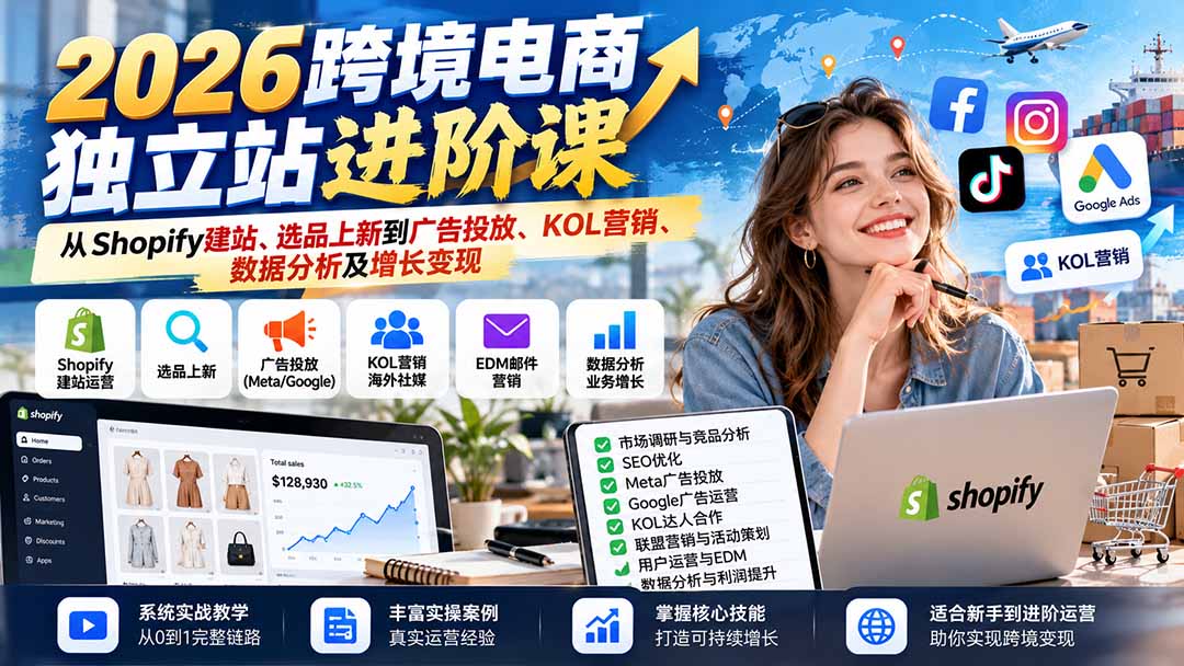 2026跨境电商独立站进阶课：从Shopify建站、选品上新到广告投放、KOL营销、数据分析及增长变现-爱搭资源网