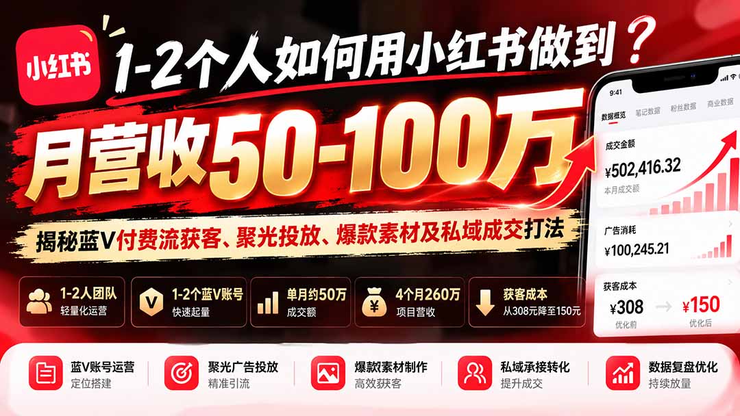 1-2个人如何用小红书做到月营收50-100万？揭秘蓝V付费流获客、聚光投放、爆款素材及私域成交打法-爱搭资源网