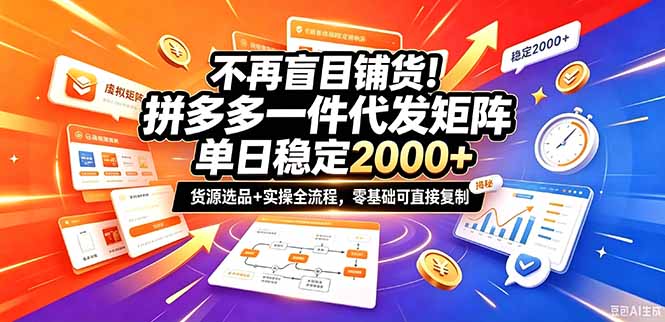 不再盲目铺货！拼多多一件代发矩阵落地攻略，提供优质货源店铺运营全流程，零基础可直接复制-爱搭资源网