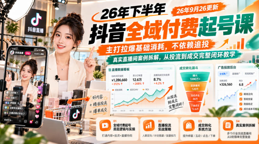 26年下半年抖音全域付费起号课，主打拉爆基础消耗，不依赖追投，真实直播间案例拆解，从投流到成交完整闭环教学(更新1019)-爱搭资源网