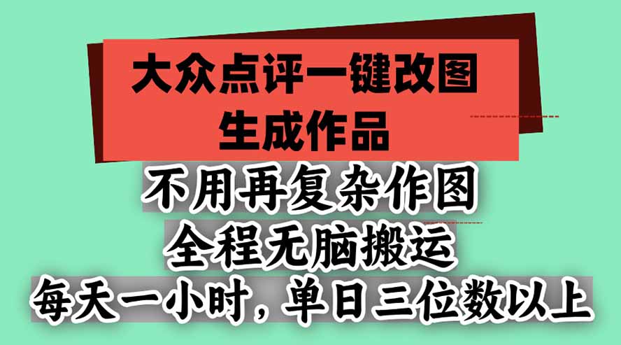 不用再复杂作图，大众点评一键改图生成作品，全程无脑搬运 每天一小时，单日三位数以上-爱搭资源网