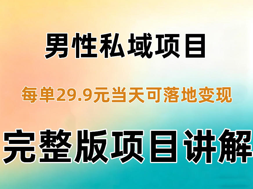 男性私域项目每单29.9，当天就能落地变现【不是S粉项目】详细拆解-爱搭资源网