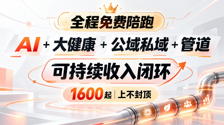 AI+大健康+公域私域+管道+可持续收入闭环，小白可轻松上手，人人可以打造管道收益-爱搭资源网