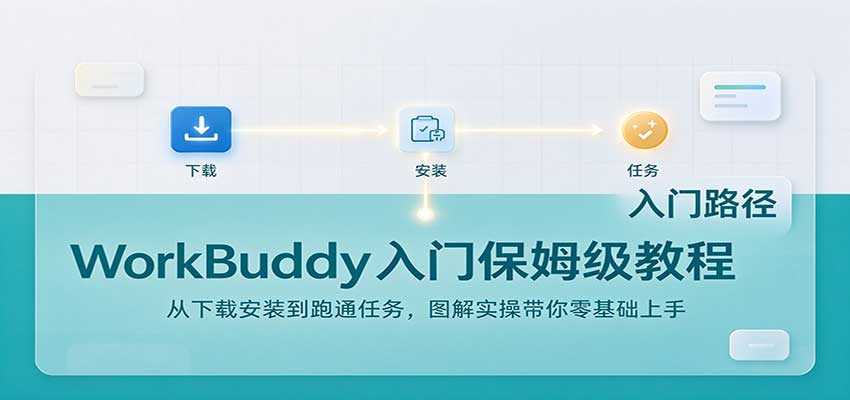 WorkBuddy入门保姆级教程：从下载安装到跑通任务，图解实操带你零基础上手-爱搭资源网