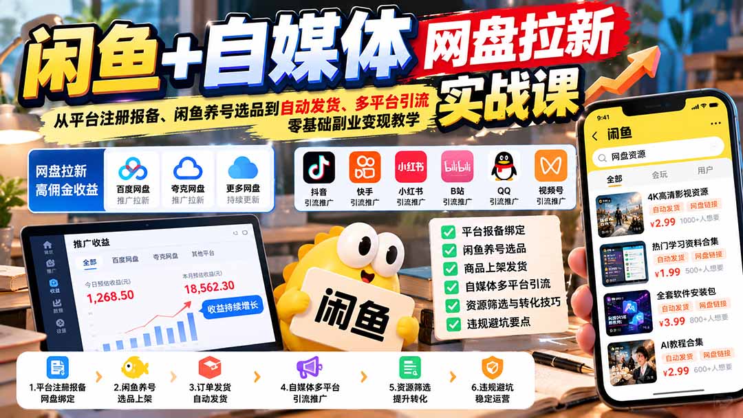闲鱼+自媒体网盘拉新实战课：从平台注册报备、闲鱼养号选品到自动发货、多平台引流，零基础副业变现教学-爱搭资源网