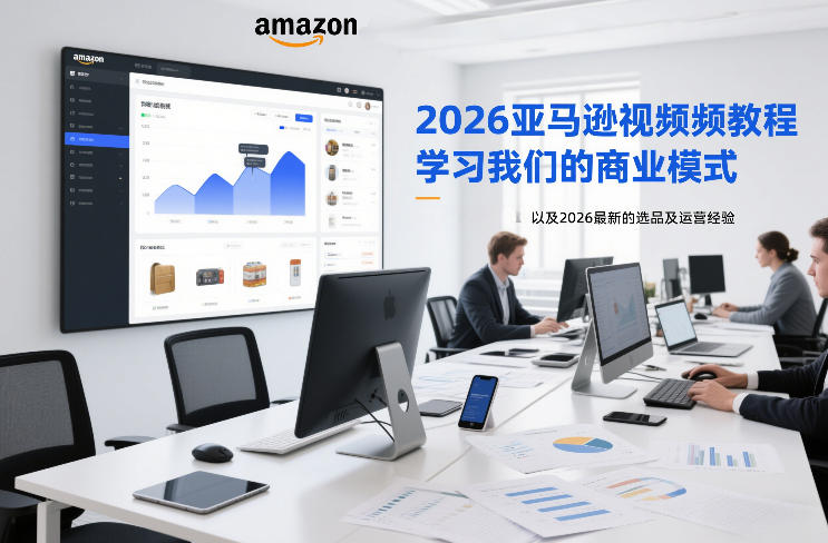 2026亚马逊视频教程，学习我们的商业模式，以及2026最新的选品及运营经验(更新1027)-爱搭资源网