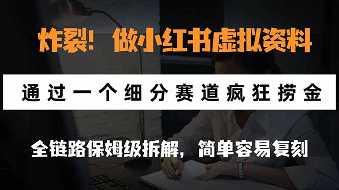 炸裂！做小红书虚拟资料，通过一个细分赛道疯狂捞金，全链路保姆级拆解，简单容易复刻-爱搭资源网