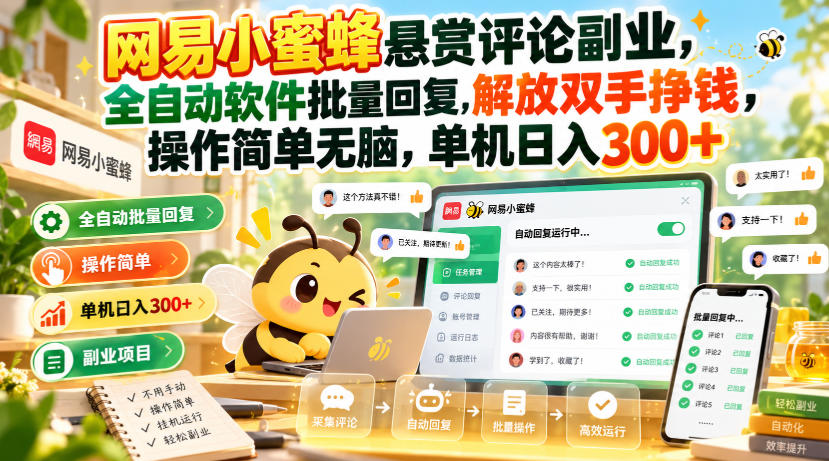 网易小蜜蜂悬赏评论副业，全自动软件批量回复，解放双手挣钱，操作简单无脑，单机日入300+【揭秘】-爱搭资源网