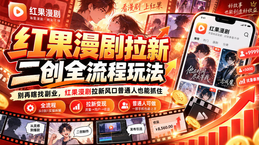 红果漫剧拉新之二创全流程玩法，别再瞎找副业，红果漫剧拉新风口普通人也能抓住-爱搭资源网