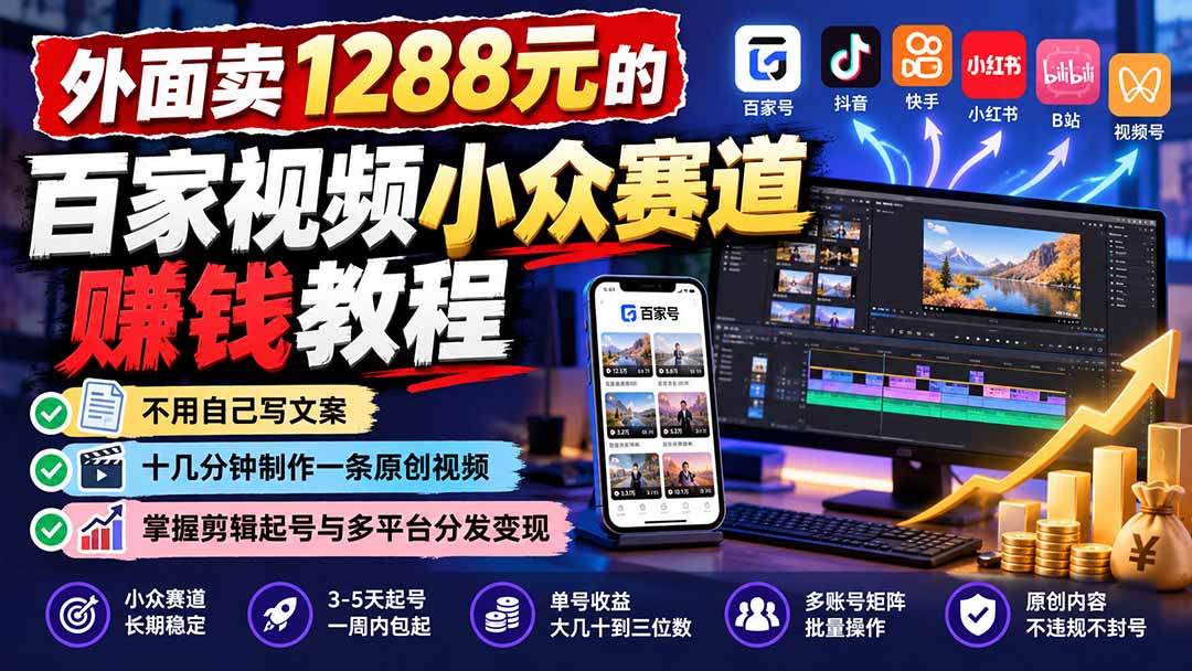 外面卖1288元的百家视频小众赛道赚钱教程：不用自己写文案，十几分钟制作一条原创视频，掌握剪辑起号与多平台分发-爱搭资源网